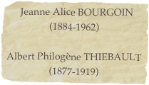   Jeanne Alice BOURGOIN (1884-1962)

Albert Philogène THIEBAULT (1877-1919) 
